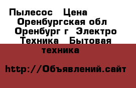 Пылесос › Цена ­ 4 100 - Оренбургская обл., Оренбург г. Электро-Техника » Бытовая техника   